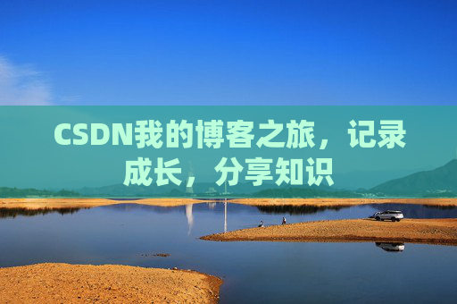 CSDN我的博客之旅，记录成长，分享知识
